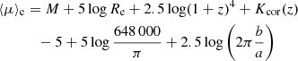 $$ \begin{aligned} \langle \mu \rangle _{\rm e}&= M + 5\log R_{\rm e} + 2.5\log (1+z)^4 + K_{\mathrm{cor} }(z) \nonumber \\&\quad - 5 + 5\log \frac{648\,000}{\pi } + 2.5\log \left(2\pi \frac{b}{a}\right) \end{aligned} $$