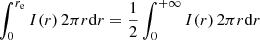 $$ \begin{aligned} \displaystyle \int _{0}^{r_{\rm e}} I(r) \, 2 \pi r \mathrm{d} r = \frac{1}{2} \int _{0}^{+\infty } I(r) \, 2 \pi r \mathrm{d} r \end{aligned} $$