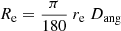 $$ \begin{aligned} R_{\rm e} = \frac{\pi }{180} \ r_{\rm e} \ D_{\rm ang} \end{aligned} $$