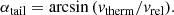 $$ \begin{aligned} \alpha _{\rm tail} = \arcsin {(v_{\rm therm}/v_{\rm rel})}. \end{aligned} $$