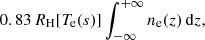 $$ \begin{aligned} 0.83 \, R_{\rm H}[T_{\rm e}(s)] \int _{-\infty }^{+\infty } n_{\rm e}(z) \, \mathrm{d}z, \end{aligned} $$