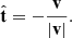 $$ \begin{aligned} \hat{\mathbf{t }} = -\frac{\mathbf{v}}{|\mathbf v |}. \end{aligned} $$