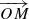 $ \overrightarrow{OM} $