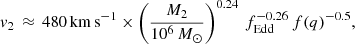 $$ \begin{aligned} v_2 \, \approx \, 480 \, \mathrm{km \, s}^{-1} \times \left(\frac{M_2}{10^6\,M_\odot }\right)^{0.24}\, f_{\rm Edd}^{-0.26} \, f(q)^{-0.5}, \end{aligned} $$