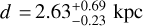$d = {2.63_{ - 0.23}^{ + 0.69}\,{\rm{kpc}}}$