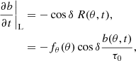 $$ \begin{aligned} \left.\frac{\partial b}{\partial t}\right|_{\mathrm{L} }&= -\cos \delta ~R(\theta ,t),\nonumber \\&= -f_\theta (\theta )\cos \delta \frac{b(\theta ,t)}{\tau _0}, \end{aligned} $$
