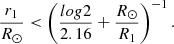 $$ \begin{aligned} \frac{r_1}{R_\odot } < \left( \frac{log 2}{2.16} + \frac{R_\odot }{R_1} \right)^{-1}. \end{aligned} $$