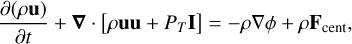 ${{\partial \left( {\rho {\bf{u}}} \right)} \over {\partial t}} + \nabla \cdot \left[ {\rho {\bf{uu}} + {P_T}{\bf{I}}} \right] = - \rho \nabla \phi + \rho {{\bf{F}}_{{\rm{cent}}}},$