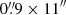 $ 0{{\overset{\prime\prime}{.}}}9 \times 11^{{\prime\prime}} $