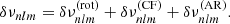 $$ \begin{aligned} \delta \nu _{nlm} = \delta \nu ^\mathrm{(rot)}_{nlm} + \delta \nu ^{(\mathrm{CF})}_{nlm} + \delta \nu ^{(\mathrm{AR})}_{nlm}. \end{aligned} $$