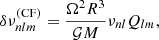 $$ \begin{aligned} \delta \nu ^{(\mathrm{CF})}_{nlm}= \frac{\Omega ^2 R^3}{ \mathcal{G} M} \nu _{nl} Q_{lm}, \end{aligned} $$