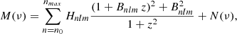 $$ \begin{aligned} M(\nu ) = \sum ^{n_{max}}_{n=n_0} H_{nlm} \frac{(1 + B_{nlm}\,z)^2 + B^2_{nlm}}{1 + z^2} + N(\nu ), \end{aligned} $$