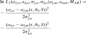 $$ \begin{aligned}&\ln \,L_2(a_{2,o}, a_{4,o}, \sigma _{2,o}, \sigma _{4,o} \vert a_{2,m}, a_{4,m}, M_{AR}) = \nonumber \\&-\frac{(a_{2,o} - a_{2,m}(\epsilon , \theta _0, \delta ))^2}{2 \sigma _{2,o}^2} \nonumber \\&- \frac{(a_{4,o} - a_{4,m}(\epsilon , \theta _0, \delta ))^2}{2 \sigma _{4,o}^2}. \end{aligned} $$