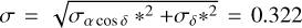 $\sigma = \sqrt {{\sigma _{\alpha \cos \delta }}{*^2} + {\sigma _\delta }{*^2}} = 0.322$