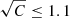 $ \sqrt{C} \leq 1.1 $