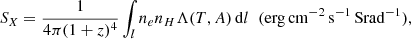 $$ \begin{aligned} S_{X} = \frac{1}{4 \pi (1+z)^{4}}\int _l n_e n_H \Lambda (T,A)\, \mathrm{d}l\;\; (\mathrm{erg\,cm}^{-2}\,\mathrm{s}^{-1}\,\mathrm{Srad}^{-1}), \end{aligned} $$