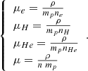 $$ \begin{aligned} {\left\{ \begin{array}{ll} \mu _e = \frac{\rho }{m_p n_e} \;\; \\ \mu _H = \frac{\rho }{m_p n_H} \;\;\\ \mu _{He} = \frac{\rho }{m_p n_{He}} \\ \mu = \frac{\rho }{n \; m_p}\;\; \end{array}\right.}. \end{aligned} $$