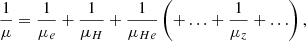 $$ \begin{aligned} \frac{1}{\mu } = \frac{1}{\mu _e} + \frac{1}{\mu _H}+ \frac{1}{\mu _{He}} \left(+ \ldots + \frac{1}{\mu _z} + \ldots \right), \end{aligned} $$