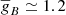 $ \overline{g}_B \simeq 1.2 $