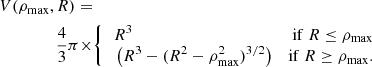 $$ \begin{aligned} \begin{aligned} V(\rho _{\mathrm{max}},R) =&\\ \frac{4}{3} \pi \times&{\left\{ \begin{array}{ll} \begin{aligned}&R^3&\mathrm{if}\ R \le \rho _{\mathrm{max}}\\&\left(R^3 - (R^2-\rho _{\mathrm{max}}^2)^{3/2} \right)&\mathrm{if}\ R \ge \rho _{\mathrm{max}}. \end{aligned} \end{array}\right.} \end{aligned} \end{aligned} $$