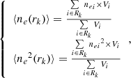 $$ \begin{aligned} {\left\{ \begin{array}{ll} \langle n_e (r_{k}) \rangle = \frac{\sum \limits _{i \in R_k} {n_e}_i \times V_i}{\sum \limits _{i \in R_k} V_i}\\ \langle {n_e}^2 (r_{k}) \rangle = \frac{\sum \limits _{i \in R_k} {{n_e}_i}^2 \times V_i}{\sum \limits _{i \in R_k} V_i} \end{array}\right.}, \end{aligned} $$