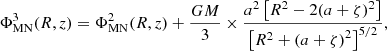 $$ \begin{aligned}&\Phi ^3_\mathrm{MN} (R,z)=\Phi ^2_\mathrm{MN} (R,z)+\frac{GM}{3}\times \frac{a^{2}\left[R^{2}-2(a+\zeta )^{2}\right]}{\left[R^{2}+\left(a+\zeta \right)^{2}\right]^{5/2}}, \end{aligned} $$