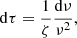 $$ \begin{aligned} \mathrm{d} \tau = \frac{1}{\zeta }\frac{\mathrm{d} \nu }{\nu ^2}, \end{aligned} $$