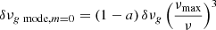 $$ \begin{aligned} \delta \nu _{g~\mathrm{mode} , m=0} = \left(1-a\right)\delta \nu _{g}\left(\frac{\nu _\mathrm{max} }{\nu }\right)^3 \end{aligned} $$