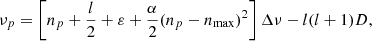 $$ \begin{aligned} \nu _{p} = \left[n_{p}+\frac{l}{2}+\varepsilon +\frac{\alpha }{2}(n_{p}-n_\mathrm{max} )^2\right]\Delta \nu - l(l+1)D, \end{aligned} $$