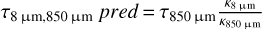 ${\tau _{8\mu {\rm{m}},850\mu {\rm{m pred }}}} = {\tau _{850\mu {\rm{m}}}}{{{\kappa _{8\mu {\rm{m}}}}} \over {{K_{850\mu {\rm{m}}}}}}$