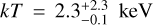 $kT = 2.3_{ - 0.1}^{ + 2.3}\,{\rm{keV}}$