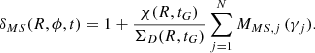 $$ \begin{aligned} \delta _{MS}(R,\phi ,t) =1 + \frac{\chi (R,t_G)}{\Sigma _D(R,t_G)} \sum _{j=1}^{N} M_{MS, j} \,(\gamma _j). \end{aligned} $$