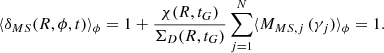 $$ \begin{aligned} \langle \delta _{MS}(R,\phi ,t) \rangle _{\phi } =1 + \frac{\chi (R,t_G)}{\Sigma _D(R,t_G)} \sum _{j=1}^{N} \langle M_{MS, j} \,(\gamma _j) \rangle _{\phi }=1. \end{aligned} $$