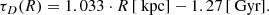$$ \begin{aligned} \tau _{D}(R) = 1.033 \cdot R \, [\text{ kpc}] - 1.27 \, [\text{ Gyr}]. \end{aligned} $$