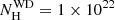 $ N_{\mathrm{H}}^{\mathrm{WD}} = 1\times 10^{22} $