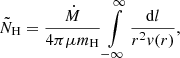$$ \begin{aligned} \tilde{N}_{\rm H} = \frac{\dot{M}}{4\pi \mu m_{\rm H}} \int \limits _{-\infty }^{\infty } \frac{\mathrm{d}l}{r^2v(r)}, \end{aligned} $$
