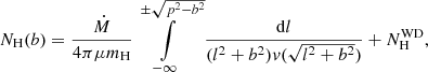 $$ \begin{aligned} N_{\rm H}(b) = \frac{\dot{M}}{4\pi \mu m_{\rm H}} \int \limits _{-\infty }^{{\pm }\sqrt{p^2-b^2}} \frac{\mathrm{d}l}{(l^2+b^2)v(\sqrt{l^2+b^2})} + N_{\rm H}^\mathrm{WD}, \end{aligned} $$