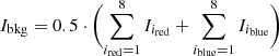 $$ \begin{aligned} I_{\rm bkg}= 0.5\cdot \Biggl (\sum _{i_{\rm red}=1}^{8} I_{i_{\rm red}} + \sum _{i_{\rm blue}=1}^{8} I_{i_{\rm blue}}\Biggr ) \end{aligned} $$