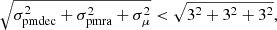 $$ \begin{aligned} \sqrt{\sigma ^2_\mathrm{pmdec} + \sigma ^2_\mathrm{pmra} + \sigma ^2_\mu } < \sqrt{3^2 + 3^2 + 3^2}, \end{aligned} $$