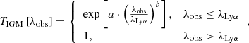 $$ \begin{aligned} T_\mathrm{IGM} \,[\lambda _\mathrm{obs} ]= {\left\{ \begin{array}{ll} \exp \left[{a\cdot \left(\frac{\lambda _\mathrm{obs} }{\lambda _{\mathrm{Ly} \alpha }}\right)^b}\right],&\lambda _\mathrm{obs} \le \lambda _{\mathrm{Ly} \alpha }\\ 1,&\lambda _\mathrm{obs} >\lambda _{\mathrm{Ly} \alpha } \end{array}\right.}, \end{aligned} $$