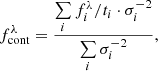 $$ \begin{aligned} f^\lambda _\mathrm{cont} =\frac{\sum \limits _{i}f^\lambda _{i}/t_i\cdot \sigma _i^{-2}}{\sum \limits _{i}\sigma _i^{-2}}, \end{aligned} $$