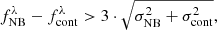 $$ \begin{aligned} f^\lambda _\mathrm{NB} - f^\lambda _\mathrm{cont} > 3 \cdot \sqrt{\sigma _\mathrm{NB} ^2 + \sigma _\mathrm{cont} ^2}, \end{aligned} $$