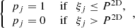 $$ \begin{aligned} {\left\{ \begin{array}{ll} p_j = 1&\text{ if}\quad \xi _j \le P^\mathrm{2D} ,\\ p_j = 0&\text{ if}\quad \xi _j > P^\mathrm{2D} \\ \end{array}\right.}, \end{aligned} $$