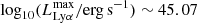 $ \log_{10}(L_{\mathrm{Ly}\alpha}^\mathrm{max} / \mathrm{erg\,s}^{-1})\sim45.07 $