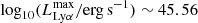 $ \log_{10}(L_{\mathrm{Ly}\alpha}^\mathrm{max} / \mathrm{erg\,s}^{-1})\sim45.56 $