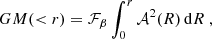$$ \begin{aligned} GM ( < r) = \mathcal{F}_\beta \int _{0}^{r} \mathcal{A}^2(R) \,\mathrm{d}R ~ , \end{aligned} $$