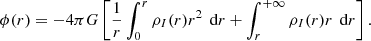 $$ \begin{aligned} \phi (r) = -4\pi G \left[\frac{1}{r} \int _{0}^r \rho _I({r}){r}^2\, \text{ d}{r} +\int _{r}^{+\infty } \rho _I({r}){r}\, \text{ d}{r} \right]. \end{aligned} $$
