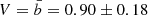 $ V=\bar{b}=0.90\pm 0.18 $