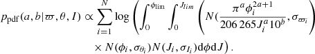 $$ \begin{aligned} p_{\rm pdf}(a,b|\varpi ,\theta ,I)&\propto \sum _{i=1}^{N} \log \left( \int _{0}^{\phi _{\rm lim}}\int _{0}^{J_{lim}}\left(N(\frac{\pi ^a\phi _i^{2a+1}}{206\,265 J_i^a 10^b},\sigma _{\varpi _i}\right)\right. \nonumber \\&\left.\quad \times \, N(\phi _i,\sigma _{\theta _i})N(J_i,\sigma _{I_i})\mathrm{d}\phi \mathrm{d}J\right). \end{aligned} $$