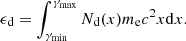 $$ \begin{aligned} \epsilon _{\rm d} = \int _{\gamma _{\rm min}}^{\gamma _{\rm max}} N_{\rm d}(x) m_{\rm e} c^2 x \mathrm{d}x. \end{aligned} $$